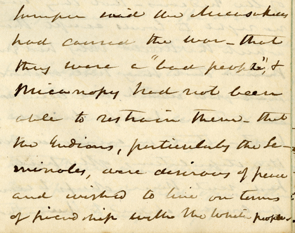 Jumper said the Miccosukees had caused the war—that they were a 'bad people' & Micanopy had not been able to restrain them—that the Indians, particularly the Seminoles, were desirous of peace and wished to live on terms of friendship with the white people.