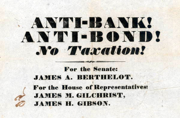 1845 Campaign Poster reads: Anti-Bank! Anti-Bond! No Taxation! For the Senate: James A. Berthelot For House of Representaives: James M. Gilchrist, James H. Gibson