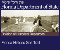 More from the Florida Deparment of State. Florida Historic Golf Trail: Division of Historical Resources