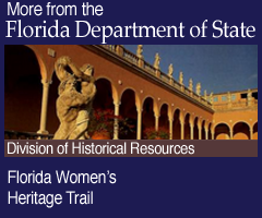 More from the Florida Deparment of State. Florida Women's Heritage Trail: Division of Historical Resources